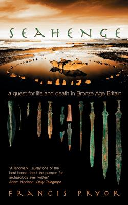 Seahenge: A Quest for Life and Death in Bronze Age Britain - Francis Pryor