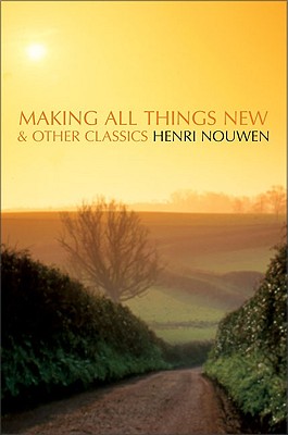Making All Things New and Other Classics - Henri J. M. Nouwen