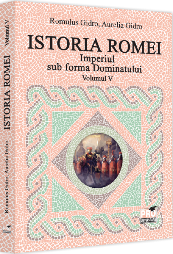Istoria Romei. Imperiul sub forma Dominatului Vol.5 - Romulus Gidro, Aurelia Gidro