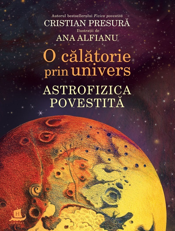 O calatorie prin univers. Astrofizica povestita - Cristian Presura, Ana Alfianu