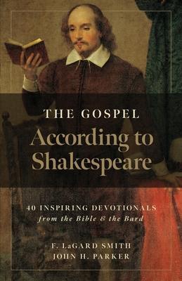 The Gospel According to Shakespeare: 40 Inspiring Devotionals from the Bible and the Bard - John H. Parker