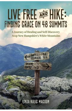 Poza produsului Live Free and Hike: Finding Grace, Healing, and Self-Discovery Atop New Hampshire's 48 White Mountain Summits - Linda Kulig Magoon