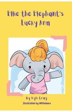 Coperta cărții 'Ellie the Elephant's Lucky Arm - Kyli D. Gray'