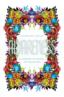 Awareness: A Journey of Truth...or Treachery - Manisha Holm