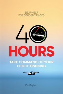 40 Hours: Take Command of Your Flight Training - Paul Nyhart