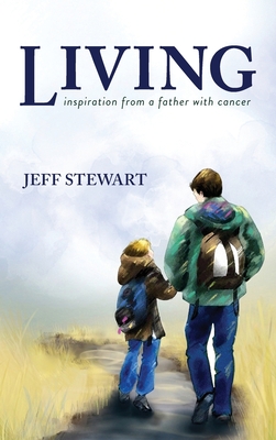 Living: Inspiration from a Father with Cancer - Jeff Stewart