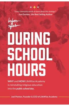 Coperta cărții 'During School Hours: WHY and HOW LifeWise Academy is Reinstalling Religious Education into the Public School Day - Joel'