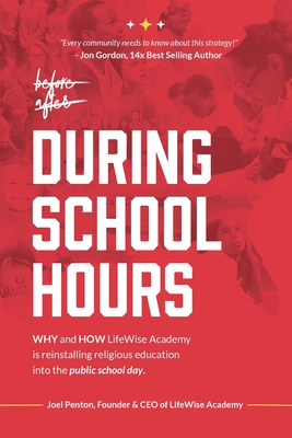 During School Hours: WHY and HOW LifeWise Academy is Reinstalling Religious Education into the Public School Day - Joel Penton
