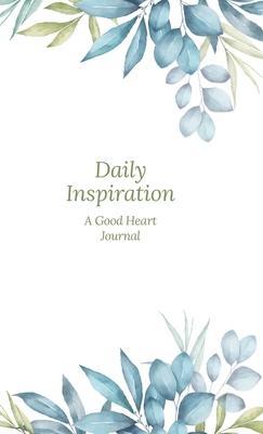 Daily Inspiration: A Guided Journal with Prompts and Affirmations Designed to Help You Find Your Joy, Focus Your Thoughts, and Create the - The Good Heart