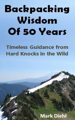 Coperta cărții 'Backpacking Wisdom of 50 Years: Timeless Guidance from Hard Knocks in the Wild - Mark A. Diehl'