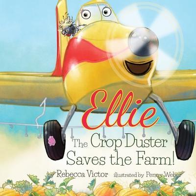 Ellie The Crop Duster Saves The Farm - Rebecca Victor