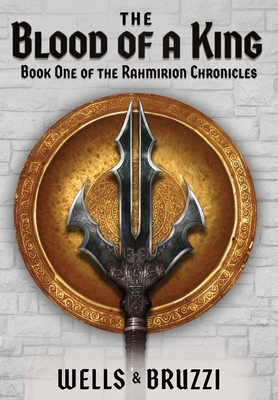 The Blood of a King: Book One of the Rahmirion Chronicles - Jonathan Wells