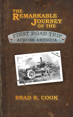 The Remarkable Journey of the First Road Trip Across America - Brad R. Cook