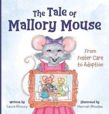 The Tale of Mallory Mouse: From Foster Care to Adoption - Laura Khoury