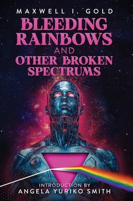 Bleeding Rainbows and Other Broken Spectrums - Maxwell I. Gold