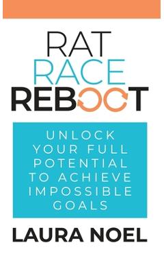 Coperta cărții 'Rat Race Reboot: Unlock Your Full Potential To Achieve Impossible Goals - Laura Noel'