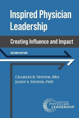 Inspired Physician Leadership: Creating Influence and Impact, 2nd Edition - Charles Stoner