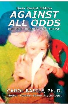 Coperta cărții 'Against All Odds: Our Life Journey with Autism - Carol Jean Basile'