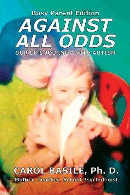 Coperta cărții 'Against All Odds: Our Life Journey with Autism - Carol Jean Basile'