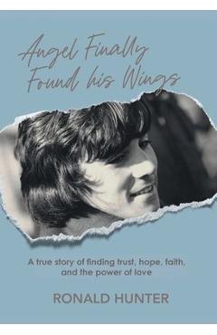 Coperta cărții 'Angel Finally Found his Wings: A True Story of Finding Trust, Hope, Faith, and the Power of Love - Ronald Hunter'