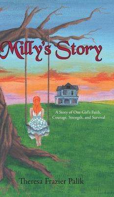 Milly's Story: A Story of One Girl's Faith, Courage, Strength, and Survival - Theresa Frazier Palik