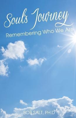 Soul's Journey: Remembering Who We Are - Bob Salt