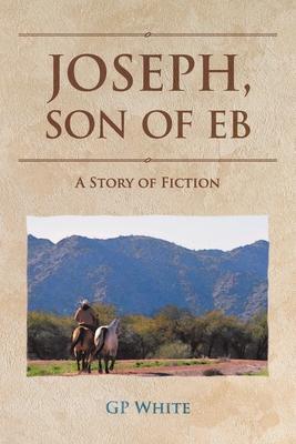 Joseph, Son of Eb: A Story of Fiction - Gp White