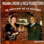 CD Mioara Lincan Si Nelu Ploiesteanu - Sa Petrecem Azi Ca Niciodata