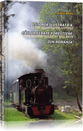 Istoria Ilustrata A Cailor Ferate Forestiere Din Romania - Radu Bellu