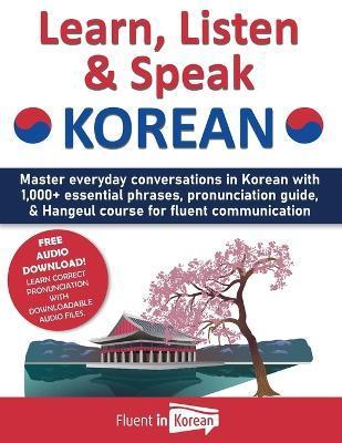 Learn, Listen & Speak Korean: Master everyday conversations in Korean with 1,000+ essential phrases, pronunciation guide, & Hangeul course for fluen - Fluent In Korean