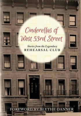 Cinderella's of West 53rd Street: Stories from the Legendary Rehearsal Club - Rehearsal Club Alumnae