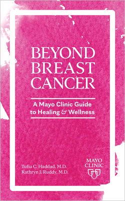 Beyond Breast Cancer: A Mayo Clinic Guide to Healing and Wellness - Tufia C. Haddad