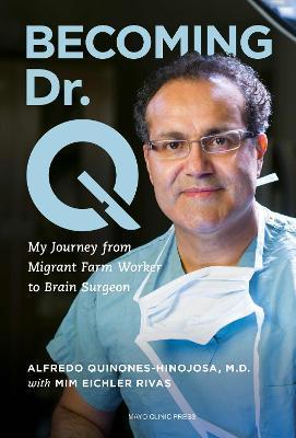 Becoming Dr. Q: My Journey from Migrant Farm Worker to Brain Surgeon - Alfredo Quiones-hinojosa