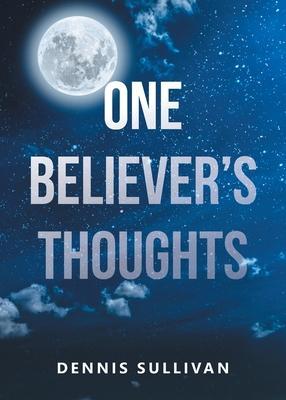 One Believer's Thoughts - Dennis Sullivan