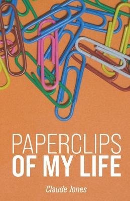 Paperclips of My Life - Claude A. Jones