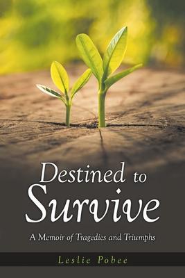 Destined to Survive; A Memoir of Tragedies and Triumphs - Leslie Pobee