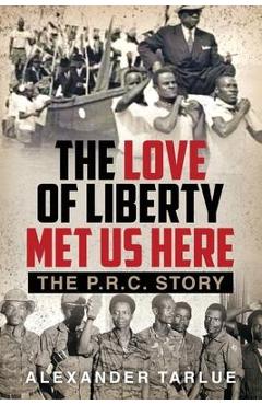 Coperta cărții 'The Love of Liberty Met Us Here: The P. R. C. Story - Alexander Tarlue'