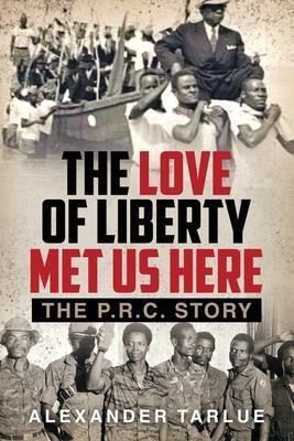 The Love of Liberty Met Us Here: The P. R. C. Story - Alexander Tarlue