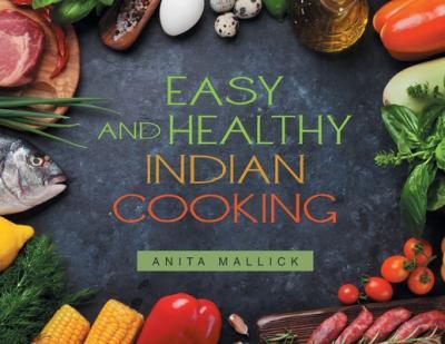 Easy and Healthy Indian Cooking - Anita Mallick