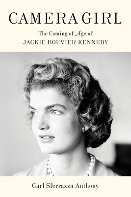Camera Girl: The Coming of Age of Jackie Bouvier Kennedy - Carl Sferrazza Anthony