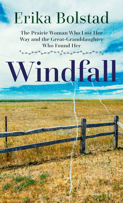Windfall: The Prairie Woman Who Lost Her Way and the Great-Granddaughter Who Found Her - Erika Bolstad