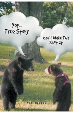 Coperta cărții 'Yep..True Story: Can't Make This Sh*t Up - Kurt Rasmus'