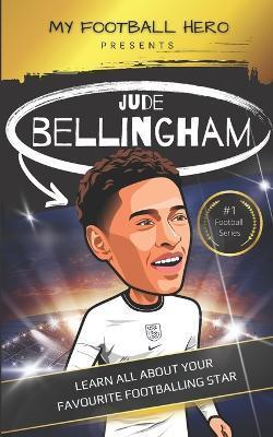 My Football Hero: Jude Bellingham Biography: Learn all about your favourite footballing star - Rob Green