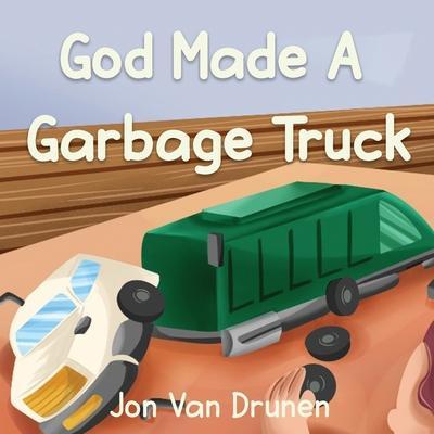 God Made a Garbage Truck - Jonathan Van Drunen