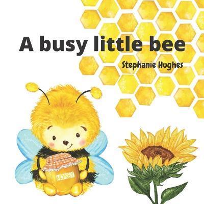 A busy little bee: Buzz the bee picture book for toddlers - Stephanie June Hughes