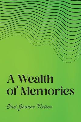 A Wealth of Memories - Ethel Joanne Nelson