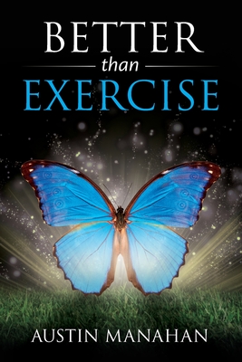 Better than Exercise: An easier way to fantastic health, God's way - Austin Manahan