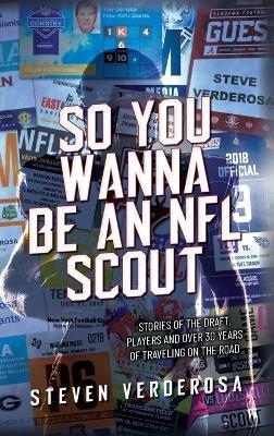 So You Wanna Be An NFL Scout: Stories of the draft, players and over 30 years of traveling on the road - Steve Verderosa