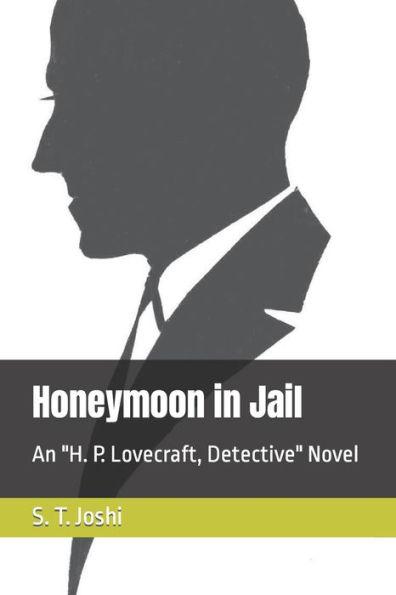 Honeymoon in Jail: An H. P. Lovecraft, Detective Novel - S. T. Joshi