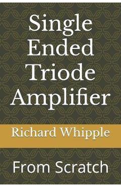 Coperta cărții 'Single Ended Triode Amplifier: From Scratch - Richard (dick) Whipple'